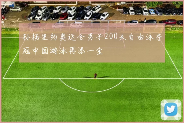 孙杨里约奥运会男子200米自由泳夺冠中国游泳再添一金