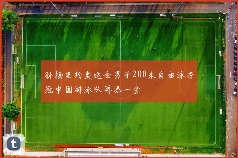 孙杨里约奥运会男子200米自由泳夺冠中国游泳队再添一金