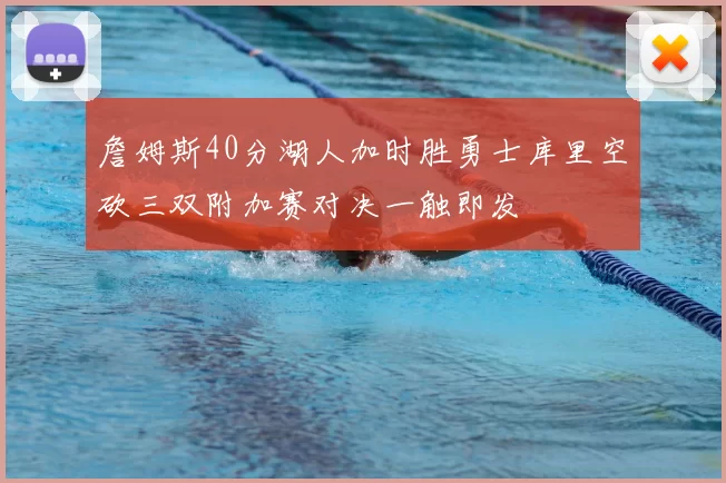 詹姆斯40分湖人加时胜勇士库里空砍三双附加赛对决一触即发