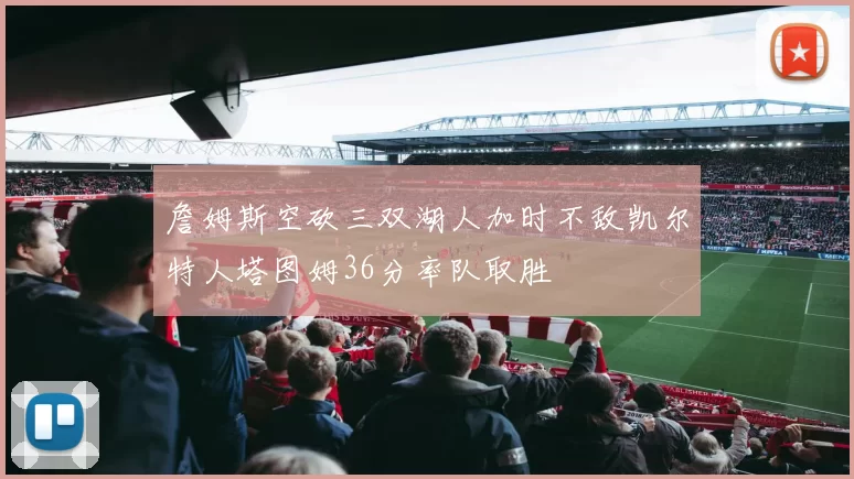 詹姆斯空砍三双湖人加时不敌凯尔特人塔图姆36分率队取胜