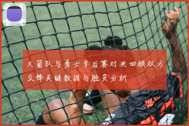 火箭队与勇士季后赛对决回顾双方交锋关键数据与胜负分析